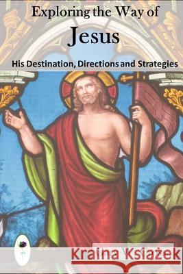 Exploring the Way of Jesus: His destination, directions and strategies Cross, Gary W. 9781482002119 Createspace - książka