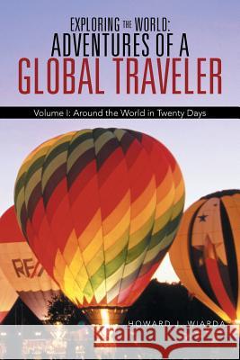 Exploring the World: Adventures of a Global Traveler: Volume I: Around the World in Twenty Days Howard J Wiarda 9781475996920 iUniverse - książka