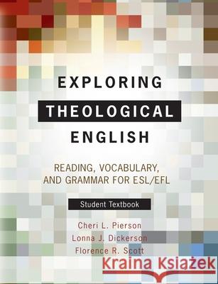 Exploring Theological English: Reading, Vocabulary, and Grammar for ESL/EFL Cheri L. Pierson Lonna J. Dickerson Florence R. Scott 9781786412973 Langham Global Library - książka