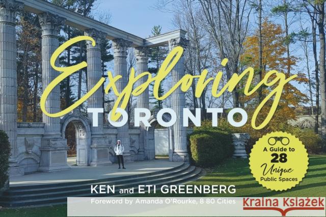 Exploring Toronto: A Guide to 28 Unique Public Spaces Ken Greenberg Eti Greenberg 9781459752559 Dundurn Press - książka