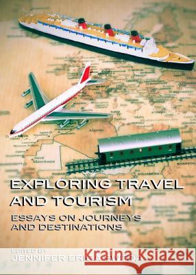 Exploring Travel and Tourism: Essays on Journeys and Destinations Jennifer Erica Sweda 9781443837941 Cambridge Scholars Publishing - książka