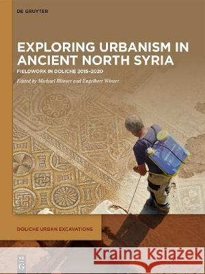 Exploring Urbanism in Ancient North Syria: Fieldwork in Doliche 2015-2020 Bl Engelbert Winter 9783110744057 de Gruyter - książka