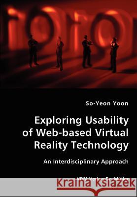 Exploring Usability of Web-based Virtual Reality Technology - An Interdisciplinary Approach So-Yeon Yoon 9783836426367 VDM Verlag Dr. Mueller E.K. - książka