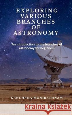 Exploring Various Branches of Astronomy Kanchana Munirathnam   9798887493589 Notion Press - książka