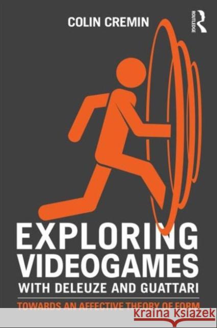 Exploring Videogames with Deleuze and Guattari: Towards an Affective Theory of Form Colin Cremin 9781138925533 Taylor & Francis - książka