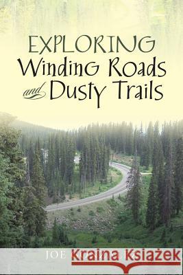 Exploring Winding Roads and Dusty Trails Joe Gonzalez 9781796017618 Xlibris Us - książka