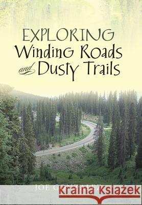 Exploring Winding Roads and Dusty Trails Joe Gonzalez 9781796017625 Xlibris Us - książka