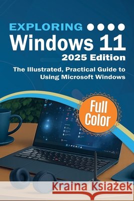 Exploring Windows 11 - 2025 Edition: The Illustrated, Practical Guide to Using Microsoft Windows Kevin Wilson 9781917945042 Elluminet Press - książka