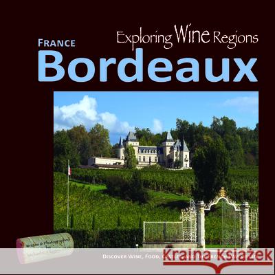 Exploring Wine Regions - Bordeaux France: Discover Wine, Food, Castles, and the French Way of Life Higgins Phd, Michael C. 9780996966023 International Exploration Society - książka