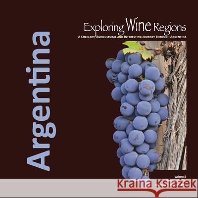 Exploring Wine Regions: Argentina Michael C Higgins Phd 9780996966016 Exploring Wine Regions - książka