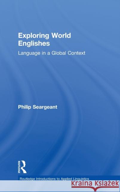 Exploring World Englishes: Language in a Global Context Seargeant, Philip 9780415572095 Routledge - książka
