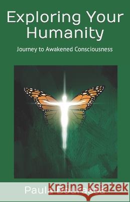 Exploring Your Humanity: Journey to Awakened Consciousness Paula A. Bourassa 9780999319765 Paula a Bourassa - książka