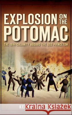 Explosion on the Potomac: The 1844 Calamity Aboard the USS Princeton Kerry Walters 9781540222299 History Press Library Editions - książka