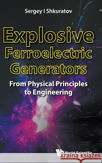 Explosive Ferroelectric Generators: From Physical Principles to Engineering Shkuratov Serge 9789813238930 World Scientific Publishing Company - książka