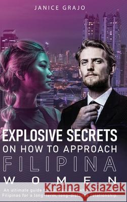 Explosive Secrets on how To Approach Filipina Women Janice Grajo 9781998811663 Drakeway Publishing - książka