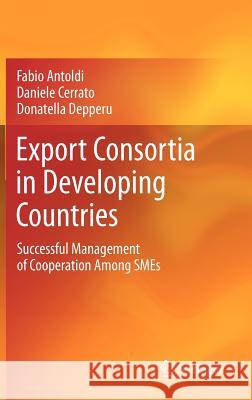 Export Consortia in Developing Countries: Successful Management of Cooperation Among Smes Antoldi, Fabio 9783642248788 Springer - książka