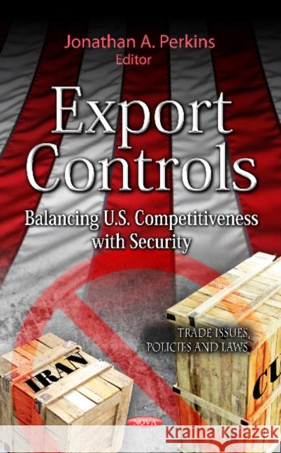 Export Controls: Balancing U.S. Competitiveness with Security Jonathan A Perkins 9781621007463 Nova Science Publishers Inc - książka