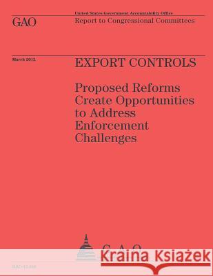 Export Controls: Proposed Reforms Create Opportunities to Address Enforcement Challanges Government Accountability Office 9781492289159 Createspace - książka