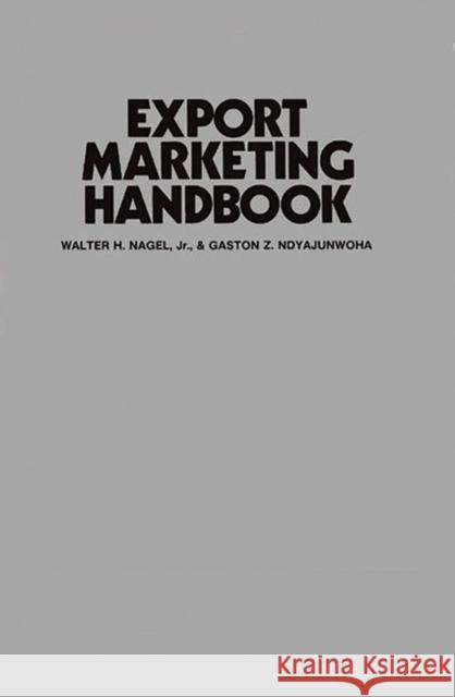 Export Marketing Handbook Walter H. Nagel Gaston Z. Ndyajunwoha 9780275929497 Praeger Publishers - książka