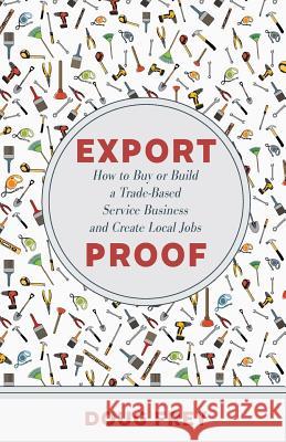 Export Proof: The Handbook for Buying and Building a Trade-Based Service Business Douglas D. Frey 9780999530610 Crane River Press - książka