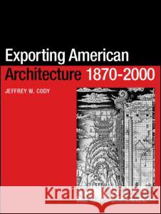Exporting American Architecture 1870-2000 Jeffrey Cody W. Cod 9780415299152 Routledge - książka