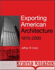 Exporting American Architecture, 1870-2000 Jeffrey W. Cody 9780419246909 Routledge - książka