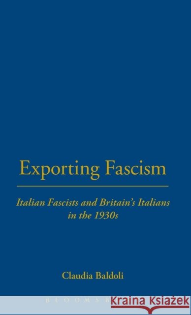 Exporting Fascism: Italian Fascists and Britain's Italians in the 1930s Baldoli, Claudia 9781859737569 Berg Publishers - książka