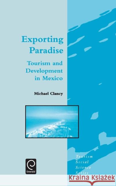 Exporting Paradise: Tourism and Development in Mexico M. Clancy, Jafar Jafari 9780080437156 Emerald Publishing Limited - książka
