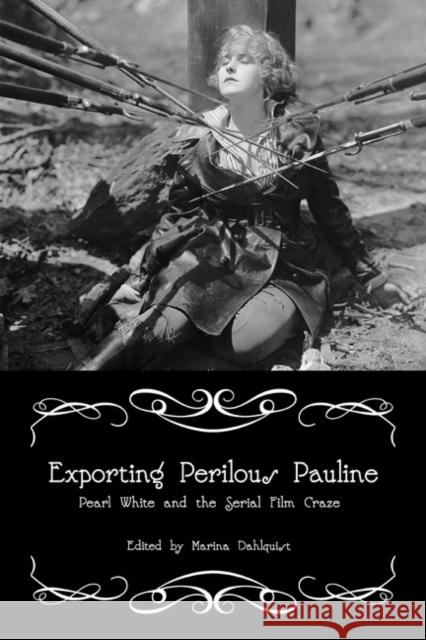 Exporting Perilous Pauline: Pearl White and Serial Film Craze Dahlquist, Marina 9780252079214  - książka