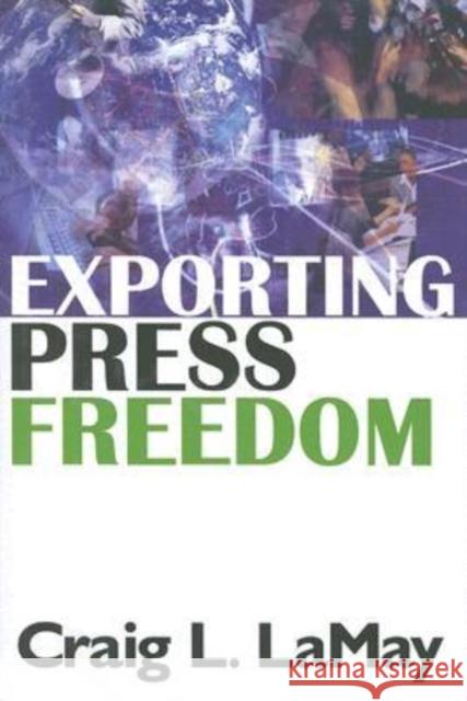 Exporting Press Freedom: Economic and Editorial Dilemmas in International Media Assistance Craig L. Lamay 9780765803597 Transaction Publishers - książka
