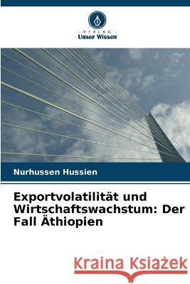 Exportvolatilit?t und Wirtschaftswachstum: Der Fall ?thiopien Nurhussen Hussien 9786205735251 Verlag Unser Wissen - książka