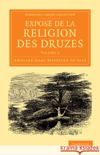 Exposé de la Religion Des Druzes: Tiré Des Livres Religieux de Cette Secte, Et Précédé d'Une Introduction Et de la Vie Du Khalife Hakem-Biamr-Allah Silvestre De Sacy, Antoine Isaac 9781108056182 Cambridge University Press - książka