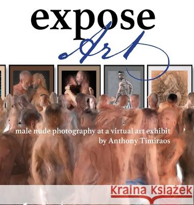 Expose Art: male nude photography at a virtual art exhibit Anthony Timiraos 9780578732633 Anthony Timiraos Photography - książka