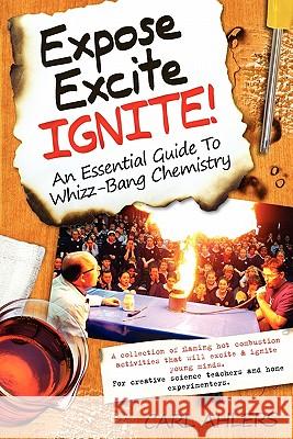 Expose, Excite, Ignite!: An Essential Guide to Whizz-Bang Chemistry Carl Ahlers 9780987085801 Prof Bunsen Science Publishers - książka