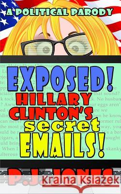 Exposed! Hillary Clinton's Secret Emails! Pj Jones 9781516819461 Createspace - książka