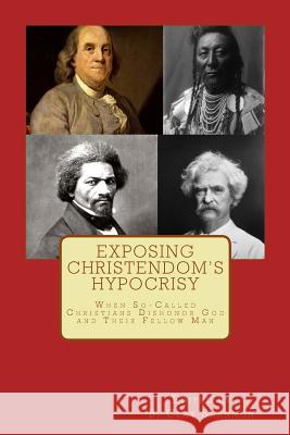 Exposing Christendom's Hypocrisy: When So-Called Christians Dishonor God and Their Fellow Man B. Clay Shannon 9781981496280 Createspace Independent Publishing Platform - książka