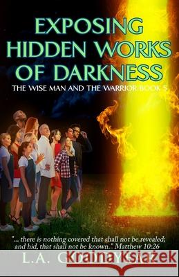 Exposing Hidden Works of Darkness L. A. Goodyear 9781964559957 Paperback Press - książka