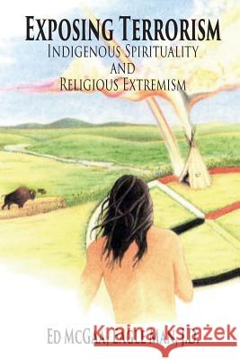 Exposing Terrorism: Indigenous Spirituality and Religious Extremism Ed Eagle Man McGaa 9781544822549 Createspace Independent Publishing Platform - książka