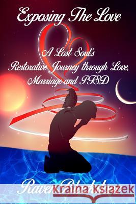 Exposing the Love: A Lost Soul's Restorative Journey Through Love, Marriage and Ptsd Raven Blackstone 9781796532579 Independently Published - książka