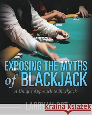 Exposing the Myths of Blackjack: A Unique Approach to Blackjack Larry W Ost 9781635052381 Mill City Press, Inc. - książka