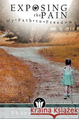 Exposing the Pain: My Path to Freedom Harris, Sharon M. 9781434352569 Authorhouse - książka