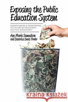 Exposing the Public Education System: Understanding & Transforming the Failure of Education's Political Bureaucracy Ayn Marie Samuelson Beatrice Davis Fowler 9781453860335 Createspace - książka