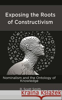 Exposing the Roots of Constructivism: Nominalism and the Ontology of Knowledge Smith, R. Scott 9781666912463 Lexington Books - książka