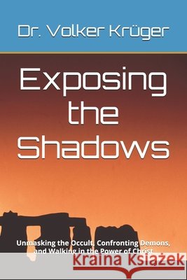 Exposing the Shadows: Unmasking the Occult, Confronting Demons, and Walking in the Power of Christ Krüger, Volker 9798291059661 Independently Published - książka