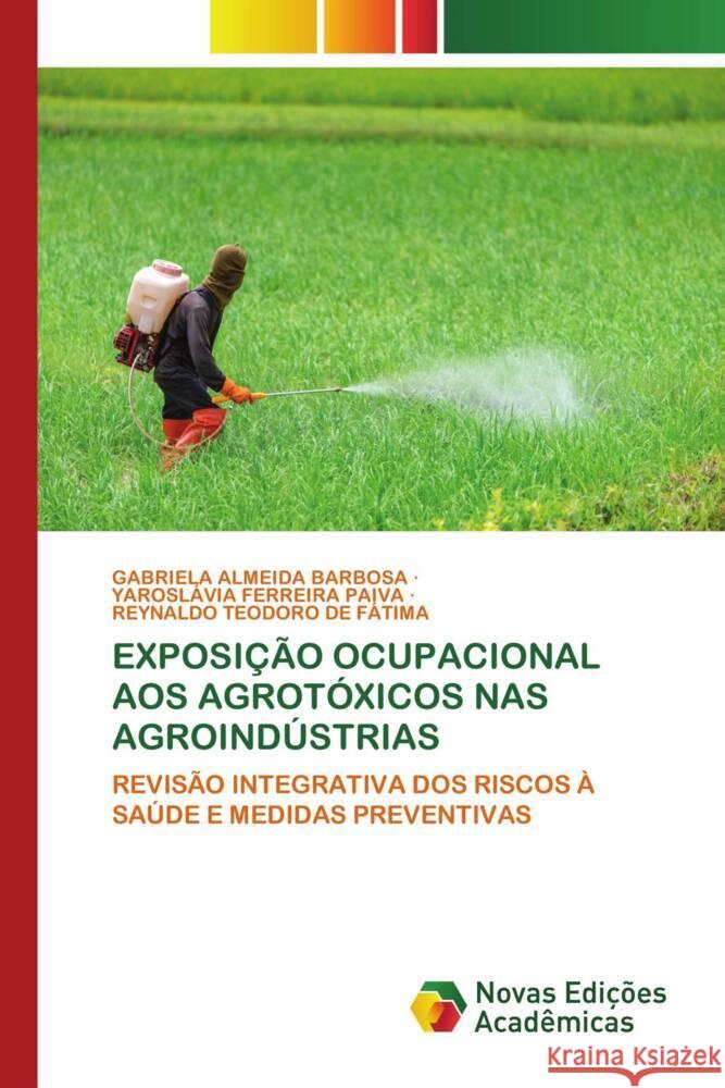 EXPOSIÇÃO OCUPACIONAL AOS AGROTÓXICOS NAS AGROINDÚSTRIAS ALMEIDA BARBOSA, GABRIELA, Ferreira Paiva, Yaroslávia, TEODORO DE FÁTIMA, REYNALDO 9786208878207 Novas Edições Acadêmicas - książka
