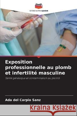 Exposition professionnelle au plomb et infertilit? masculine Ada del Carpio Sanz 9786202907309 Editions Notre Savoir - książka