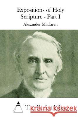 Expositions of Holy Scripture - Part I Alexander MacLaren The Perfect Library 9781512069402 Createspace - książka