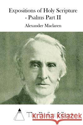 Expositions of Holy Scripture - Psalms Part II Alexander MacLaren The Perfect Library 9781512072525 Createspace - książka