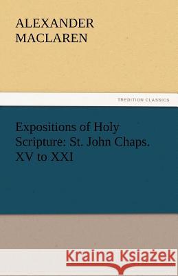 Expositions of Holy Scripture: St. John Chaps. XV to XXI MacLaren, Alexander 9783842433366 tredition GmbH - książka