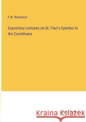 Expository Lectures on St. Paul's Epistles to the Corinthians Frederick Robertson   9783382312206 Anatiposi Verlag - książka